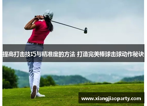提高打击技巧与精准度的方法 打造完美棒球击球动作秘诀