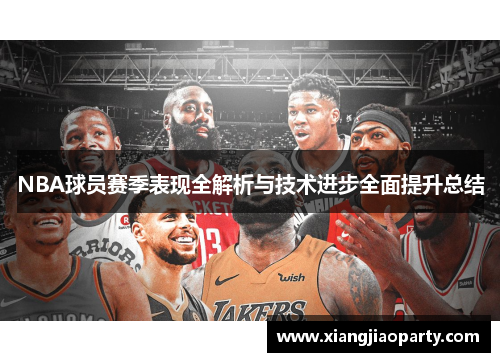 NBA球员赛季表现全解析与技术进步全面提升总结